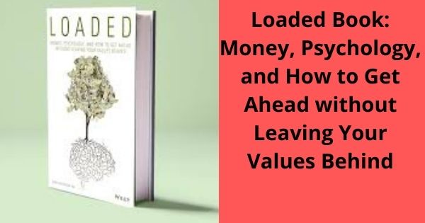 Loaded Book Money, Psychology, and How to Get Ahead without Leaving Your Values Behind
