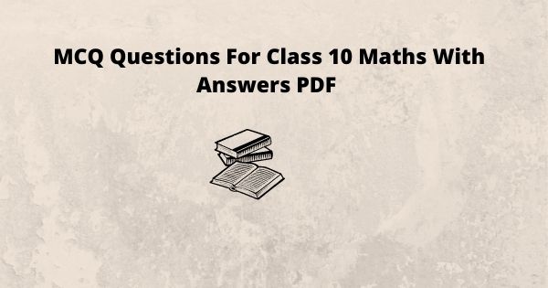 MCQ Questions For Class 10 Maths With Answers PDF
